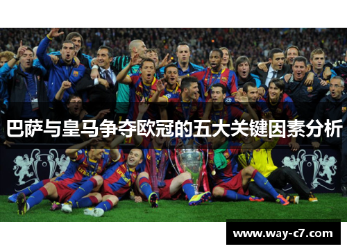 巴萨与皇马争夺欧冠的五大关键因素分析