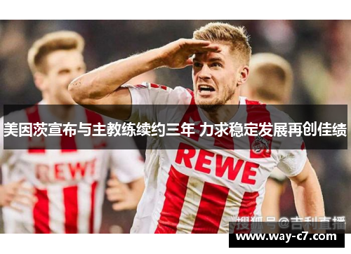 美因茨宣布与主教练续约三年 力求稳定发展再创佳绩